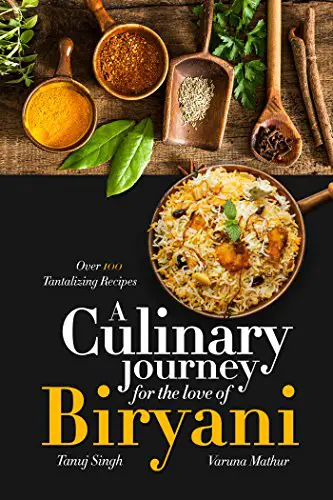 A Culinary Journey for the Love of Biryani: Over 100 Tantalizing Recipes
