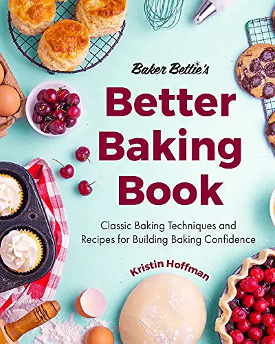 Baker Bettie’s Better Baking Book: Classic Baking Techniques and Recipes for Building Baking Confidence (Cake Decorating, Pastry Recipes, Baking Classes) 